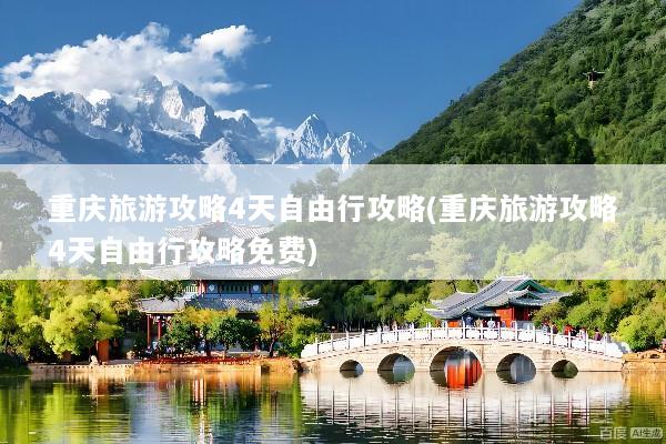重庆旅游攻略4天自由行攻略(重庆旅游攻略4天自由行攻略免费)